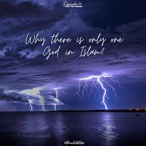 Episode 5 - Why there is only one God in Islam?