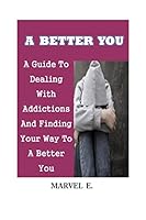 A BETTER YOU: A Guide To Dealing With Addictions And Finding Your Way To A Better You B08DBZMXCV Book Cover