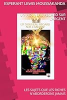 UN NOUVEAU REGARD SUR L'ARGENT: LES SUJETS QUE LES RICHES N'ABORDERONS JAMAIS (French Edition) B0DFC2TS3Y Book Cover