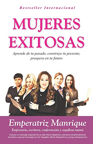 Mujeres Exitosas: Aprende de tu pasado, construye tu presente, prospera en tu futuro (Spanish Edition)