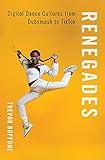 Renegades: Digital Dance Cultures from Dubsmash to TikTok
