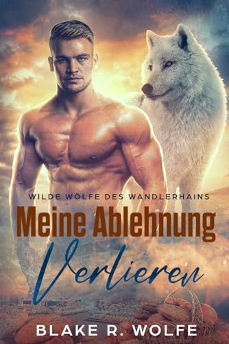 Meine Ablehnung Verlieren: Kleinstadtromantik mit schwulen Werwölfen (Wilde Wölfe des Wandlerhains, Band 2)