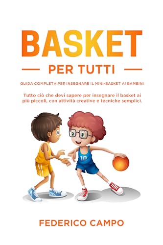 Basket per Tutti: Guida Completa per Insegnare il Mini-Basket ai Bambini: Tutto ciò che devi sapere per insegnare il basket ai più piccoli, con ... (Sport per bambini Vol. 1) (Italian Edition)