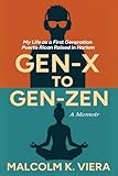 GEN-X TO GEN-ZEN: My Life as a First Generation Puerto Rican Raised in Harlem