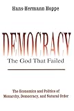 Democracy--The God That Failed: The Economics and Politics of Monarchy, Democracy, and Natural Order (Perspectives on Democratic Practice)