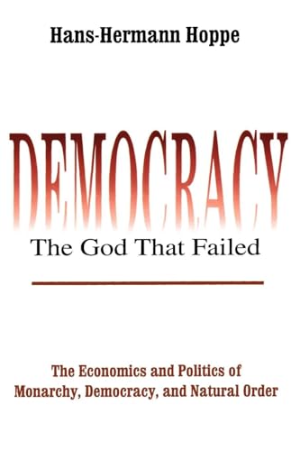 Democracy – The God That Failed: The Economics and Politics of Monarchy, Democracy and Natural Order (Perspectives on Democratic Practice)