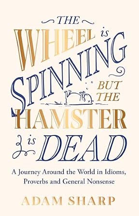 The Wheel is Spinning but the Hamster is Dead : A Journey Around the World in Idioms, Proverbs and General Nonsense-Wow! eBook