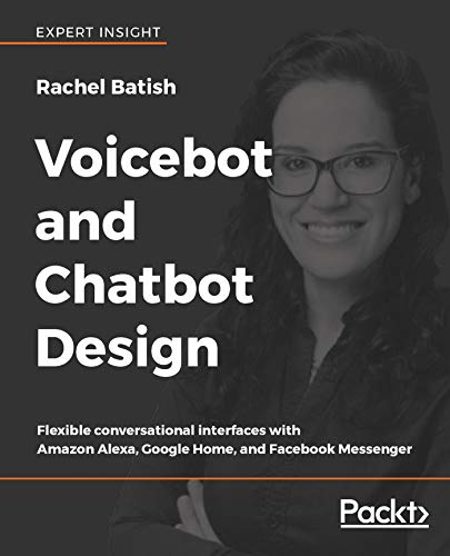 Voicebot And Chatbot Design: Flexible Conversational Interfaces With Amazon Alexa, Google Home, And Facebook Messenger #TOP9