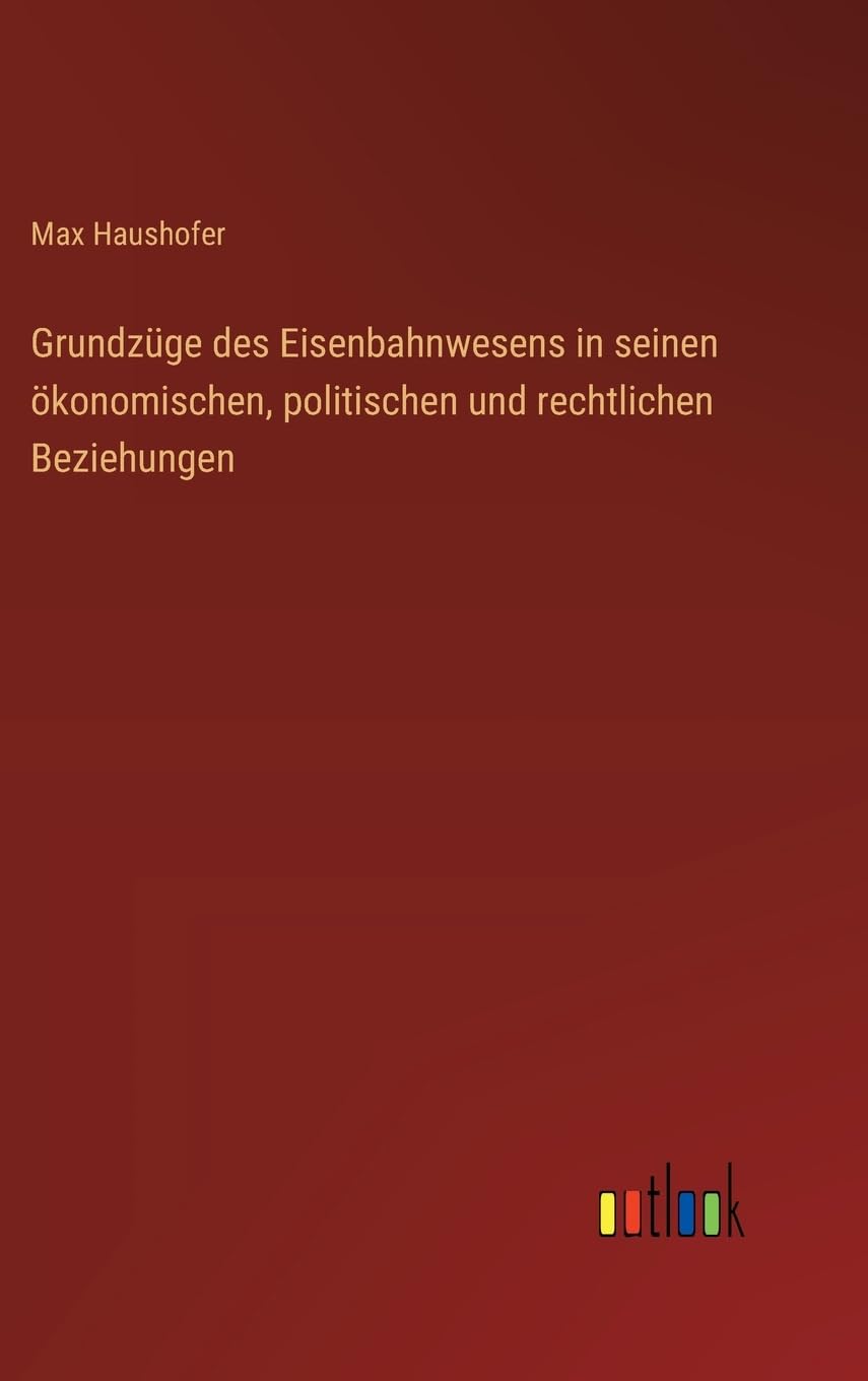 Grundzüge des Eisenbahnwesens in seinen ökonomischen, politischen und rechtlichen Beziehungen