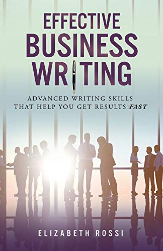 Effective Business Writing: Advanced writing skills that help you achieve results faster