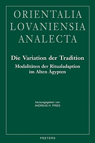 Die Variation der Tradition: Modalitäten der Ritualadaption im Alten Ägypten. Akten des Internationalen Symposions vom 25.-28. November 2012 in ... Lovaniensia Analecta) (German Edition)
