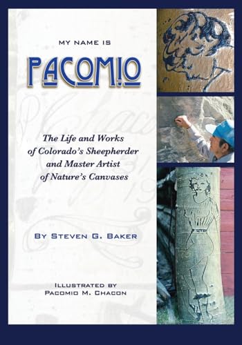 My Name is Pacomio, The Life and Works of Colorado's Sheepherder and Master Artist of Nature's Canvases
