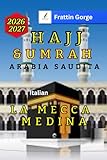 Guida di viaggio Umrah e Hajj a Mecca e Medina 2026: Guida di culto passo dopo passo con mappe, hotel, trasporti, consigli per la salute, regole di sicurezza e itinerari per i pellegrini