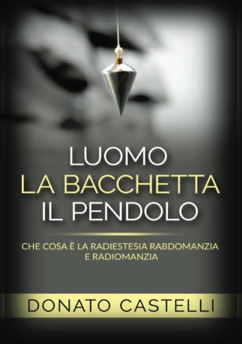 L'uomo la Bacchetta il Pendolo: Che cosa è la Radiestesia Rabdomanzia e Radiomanz