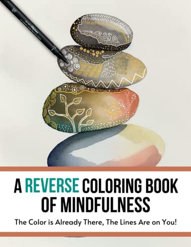 A Reverse Coloring Book of Mindfulness: The Color is Already There, The Lines Are on You!