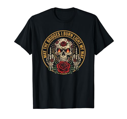 May The Bridges I Burn Light My Way Funny Goth Gothic Skull T�V���c