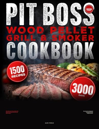 PIT BOSS Wood Pellet Grill and Smoker Cookbook: The Ultimate Pit Boss Bible with 1500 Amazing Mouthwatering BBQ Recipes - Become the Undisputed Pitmaster of Your Neighborhood