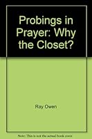 Probings in Prayer: Why the Closet? 0682483346 Book Cover