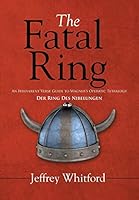 The Fatal Ring: An Irreverent Verse Guide to Wagner's Operatic Tetralogy Der Ring Des Nibelungen 1499032153 Book Cover