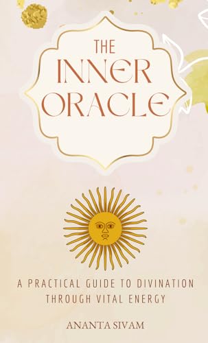 The Inner Oracle: A Practical Guide to Divination Through Vital Energy (The Art of Divination Book 1)