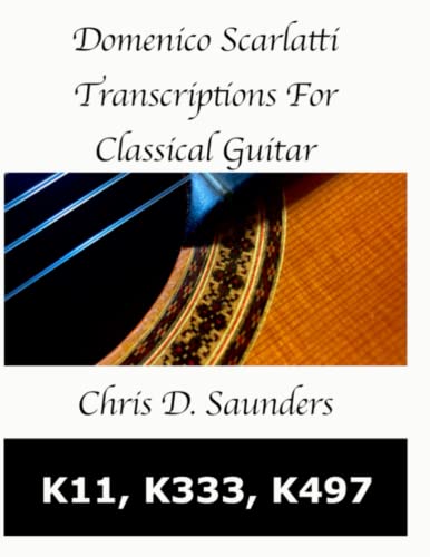 Domenico Scarlatti, Classical Guitar Transcriptions: K11, K333, K497.: For Solo Classical Guitar.