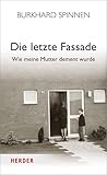 Die letzte Fassade: Wie meine Mutter dement wurde - Burkhard Spinnen 