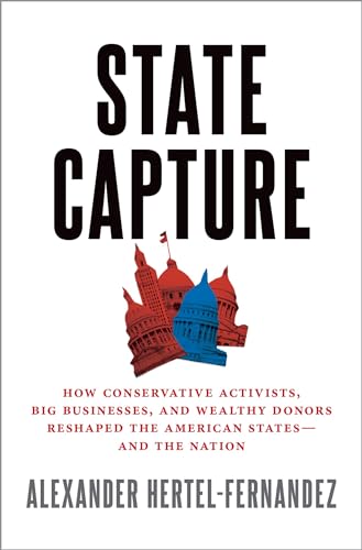 State Capture: How Conservative Activists, Big Businesses, and Wealthy Donors Reshaped the American States -- and the Nation Cover