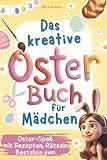 Das kreative Osterbuch für Mädchen – Mit Rezepten, Rätseln, DIYs, Achtsamkeitstipps & Bastelideen für eine besondere Osterzeit! Ein Kreativbuch für wundervolle Mädchen ab 8 Jahren