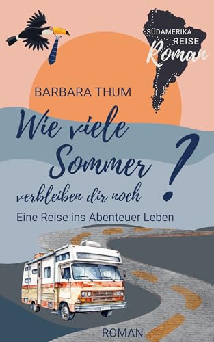 Wie viele Sommer verbleiben dir noch?: Eine Reise ins Abenteuer Leben