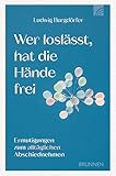 Wer loslässt, hat die Hände frei: Ermutigungen zum alltäglichen Abschiednehmen. Das Buch hilft, auch im täglichen Abschiednehmen Positives zu erleben, ... um erfüllt und getröstet leben zu können.