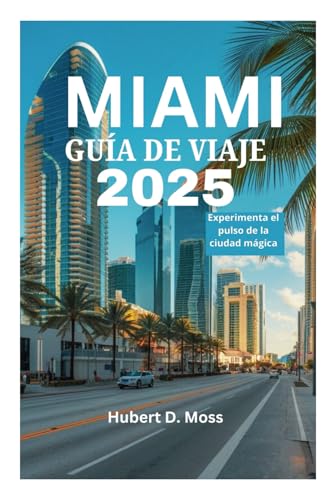 MIAMI GUÍA DE VIAJE 2025: Experimenta el pulso de la ciudad mágica