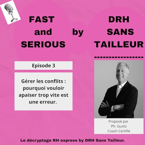 FAST & SERIOUS - Episode 3 - G&eacute;rer les conflits : pourquoi vouloir apaiser trop vite est une erreur ?