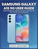 SAMSUNG GALAXY A16 5G USER GUIDE: Step-by-Step Manual for Beginners and Seniors with Setup, Tips, Tricks, Features, and Troubleshooting