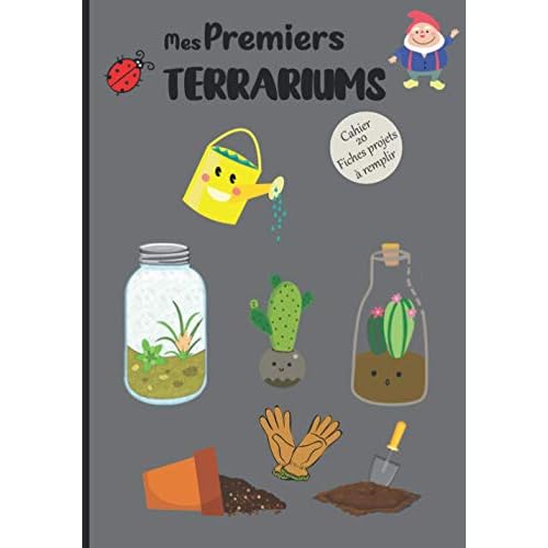 Mes Premiers Terrariums Cahier 20 Fiches projets à remplir: Carnet, livre de bord à compléter pour noter et répertorier ses créations | Mini jardin en ... sous verre | Cadeau pour enfant, ado, adulte