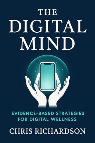 The Digital Mind: EVIDENCE-BASED STRATEGIES FOR DIGITAL WELLNESS
