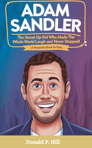 ADAM SANDLER: The Stand-Up Kid Who Made the Whole World Laugh and Never Stopped! (A Biography Book For Kids)