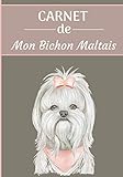  CARNET de Mon Bichon Maltais.: Carnet de santé pour chiens  119 pages, 17cm x 25cm  Idéal pour les propriétaires d’un Bichon Maltais 