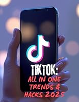TIKTOK ALL IN ONE: TRENDS & HACKS IN 2025 B0F5MMCW83 Book Cover