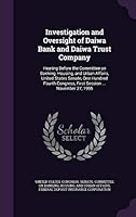 Investigation and Oversight of Daiwa Bank and Daiwa Trust Company: Hearing Before the Committee on Banking, Housing, and Urban Affairs, United States Senate, One Hundred Fourth Congress, First Session 1342030710 Book Cover