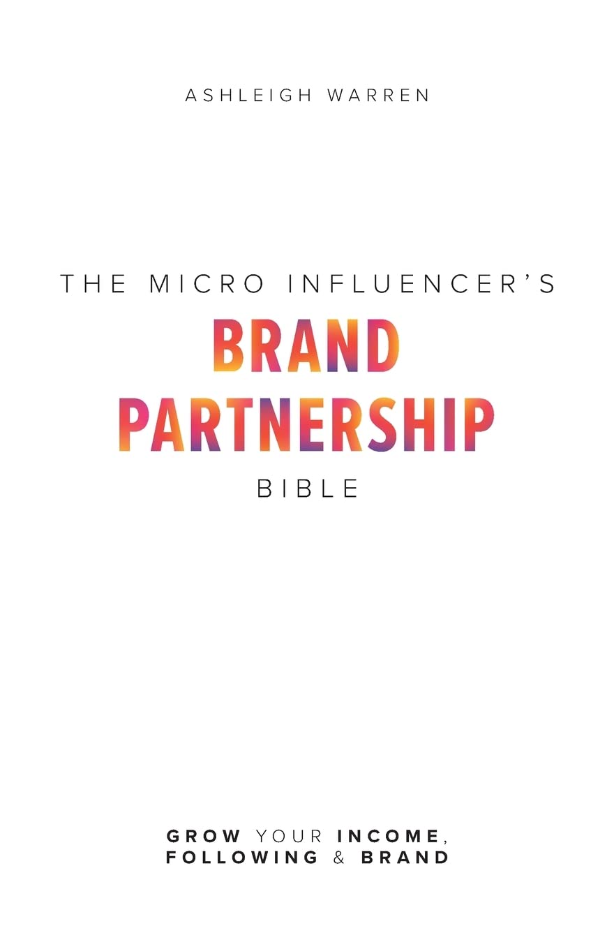The Micro-Influencer's Brand Partnership Bible: Grow Your Income, Following & Brand