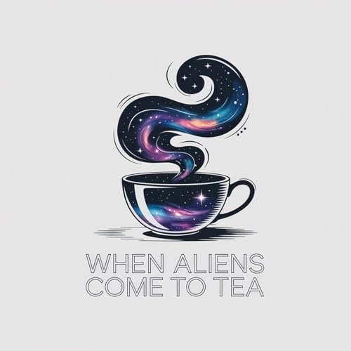 When Aliens Come to Tea Podcast Por Felix Andromeda arte de portada