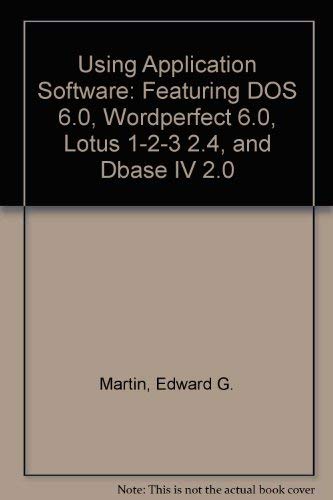 Using Application Software: Featuring DOS 6.0, Wordperfect 6.0, Lotus 1-2-3 2.4, and dBASE IV 2. ...