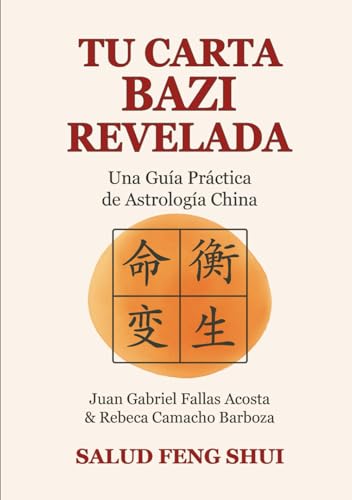 Tu Carta BaZi Revelada: Una Guía Práctica de Astrología China: Descubre el poder del BaZi, los Cuatro Pilares del Destino y los Cinco Elementos. Una ... autoconocimiento y transformación personal.