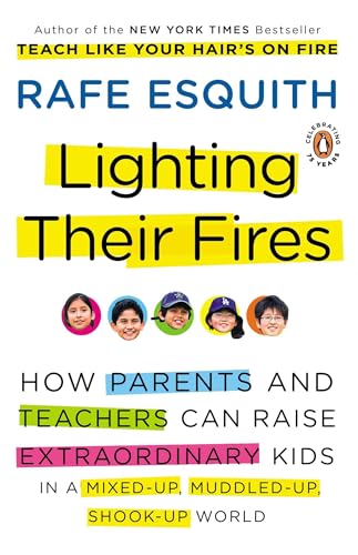Lighting Their Fires: How Parents and Teachers Can Raise Extraordinary Kids in a Mixed-up, Muddled-up,Shook-up World