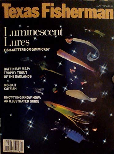 Luminescent Lures: Fish-Getters or Gimmicks? - Baffin Bay Map: Trophy Trout of the Badlands - No-Bait Catfish - Knot-Tying Know How: An Illustrated Guide - (Texas Fisherman Magazine - May 1987)