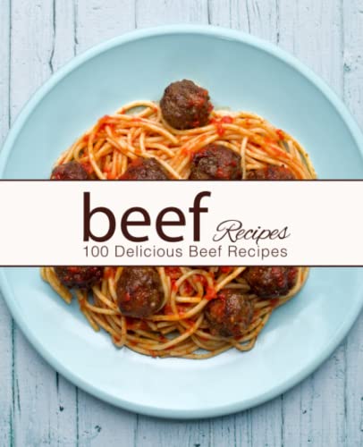 Beef Recipes: 100 Delicious Beef Recipes (2nd Edition)