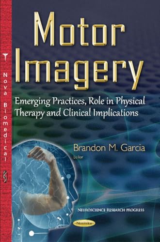 Motor Imagery: Emerging Practices, Role in Physical Therapy and Clinical Implications (Neuroscience Research Progress)