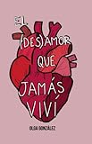 El (des)amor que jamás viví: (Poesía ilustrada)