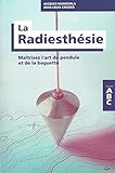  La Radiesthésie - Maîtrisez l\'art du pendule et de la baguette - ABC