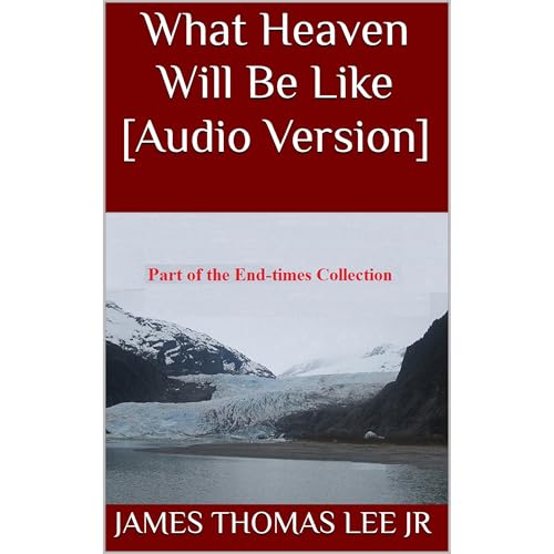 What Heaven Will Be Like [Audio Version] by James Thomas Lee Jr episode artwork